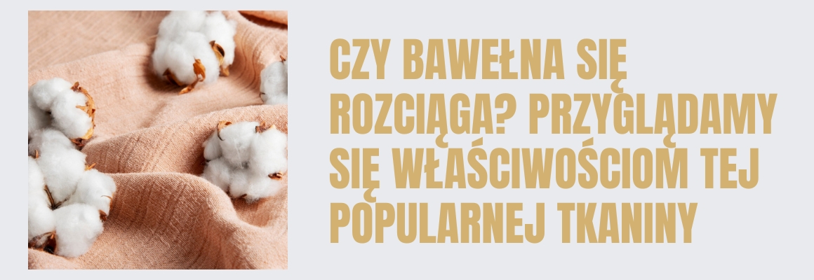 Czy bawełna się rozciąga? Przyglądamy się właściwościom tej popularnej tkaniny