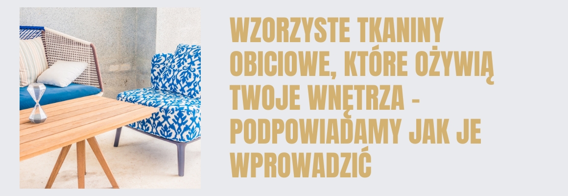 Wzorzyste tkaniny obiciowe, które ożywią Twoje wnętrza – podpowiadamy jak je wprowadzić