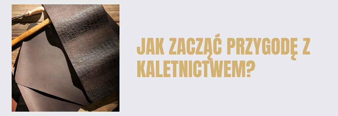Jak zacząć przygodę z kaletnictwem? Sprawdź, co musisz wiedzieć!