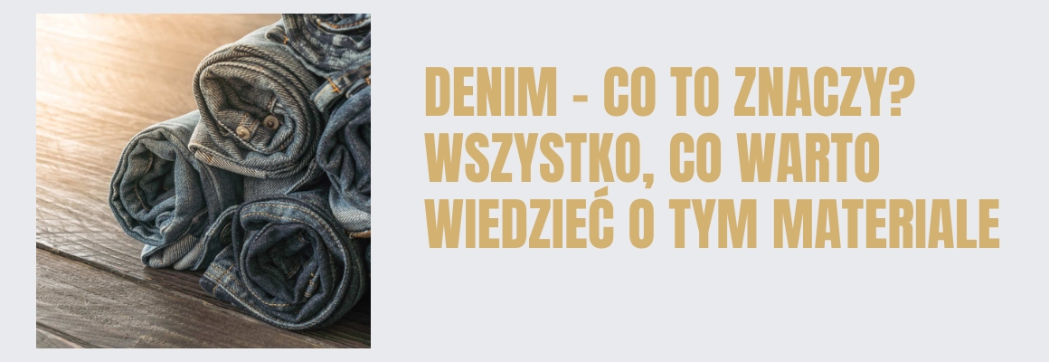 Denim - co to znaczy? Wszystko, co warto wiedzieć o tym materiale